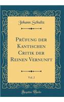 Prüfung Der Kantischen Critik Der Reinen Vernunft, Vol. 2 (Classic Reprint)