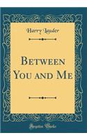 Between You and Me (Classic Reprint)