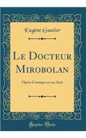 Le Docteur Mirobolan: Op'ra Comique En Un Acte (Classic Reprint): Op'ra Comique En Un Acte (Classic Reprint)