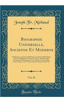 Biographie Universelle, Ancienne Et Moderne, Vol. 81: Supplï¿½ment, Ou Suite de L'Histoire, Par Ordre Alphabï¿½tique, de la Vie Publique Et Privï¿½e de Tous Les Hommes Qui Se Sont Fait Remarquer Par Leurs ï¿½crits, Leurs Actions, Leurs Talents, Leu: Supplï¿½ment, Ou Suite de L'Histoire, Par Ordre Alphabï¿½tique, de la Vie Publique Et Privï¿½e de Tous Les Hommes Qui Se Sont Fait Remarquer Par Leu