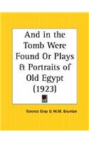 And in the Tomb Were Found Or Plays and Portraits of Old Egypt