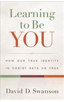 Learning to Be You: How Our True Identity in Christ Sets Us Free