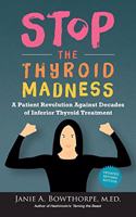 Stop the Thyroid Madness: A Patient Revolution Against Decades of Inferior Thyroid Treatment
