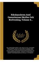 Rikskansleren Axel Oxenstiernas Skrifter Och Brefvexling, Volume 4...