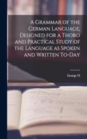 Grammar of the German Language, Designed for a Thoro and Practical Study of the Language as Spoken and Written To-day