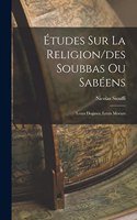 Études Sur La Religion/des Soubbas Ou Sabéens