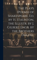 The Plays (Poems) of Shakespeare, Ed. by H. Staunton, the Illustr. by J. Gilbert Engr. by the Brothers Dalziel