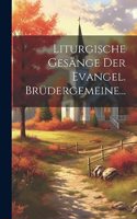 Liturgische Gesänge der Evangel. Brüdergemeine...