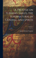 Treatise on Turning Tables, the Supernatural in General, and Spirits; Volume 1