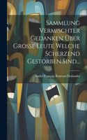 Sammlung Vermischter Gedanken Über Große Leute Welche Scherzend Gestorben Sind...