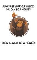 Always Be Yourself Unless You Can Be A Monkey Then Always Be A Monkey: Cute Monkey Lovers Journal / Notebook / Diary / Birthday Gift (6x9 - 110 Blank Lined Pages)