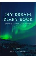 My Dream Diary Book: Dream Diary For Every Women And Every Girl (Journal Workbook, Dreamer's Notebook, 100 Pages)