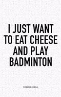 I Just Want to Eat Cheese and Play Badminton