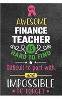 An Awesome Finance Teacher Is Hard to Find Difficult to Part with and Impossible to Forget: Blank Line Teacher Appreciation Journal / Retirement / Thank You / Year End Gift (6 X 9 - 110 Wide Pages)