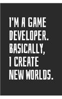 I'm A Game Developer. Basically, I Create New Worlds: Blank Lined Notebook