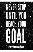 Never Stop Until You Reach Your Goal FITXGRIND