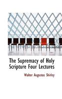 The Supremacy of Holy Scripture Four Lectures