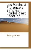 Les Matins Florence: Simples Etudes D'Art Chr Tien