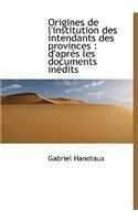 Origines de L'Institution Des Intendants Des Provinces: D'Apr?'s Les Documents in Dits(French)