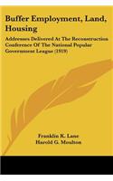 Buffer Employment, Land, Housing: Addresses Delivered At The Reconstruction Conference Of The National Popular Government League (1919)