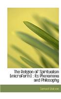 The Religion of Spiritualism [Microform]: Its Phenomena and Philosophy