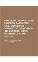 Memoir of Colonel John Cameron, Fassiefern, K.T.S., Lieutenant-Colonel of the Gordon Highlanders, or 92d Regiment of Foot
