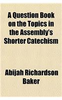 A Question Book on the Topics in the Assembly's Shorter Catechism: (English)