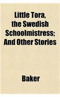 Little Tora, the Swedish Schoolmistress; And Other Stories