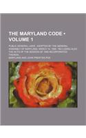 The Maryland Code (Volume 1); Public General Laws Adopted by the General Assembly of Maryland, March 14, 1888 Including Also the Acts of the Session of 1888 Incorporated Therein