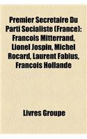 Premier Secretaire Du Parti Socialiste (France): Francois Mitterrand, Lionel Jospin, Michel Rocard, Laurent Fabius, Francois Hollande