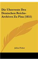 Die Uberreste Des Deutschen Reichs-Archives Zu Pisa (1855)