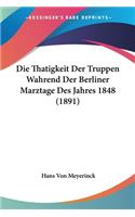 Thatigkeit Der Truppen Wahrend Der Berliner Marztage Des Jahres 1848 (1891)