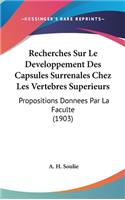 Recherches Sur Le Developpement Des Capsules Surrenales Chez Les Vertebres Superieurs: Propositions Donnees Par La Faculte (1903)
