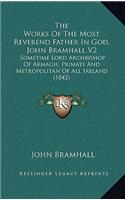 The Works of the Most Reverend Father in God, John Bramhall V2