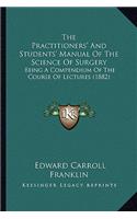 Practitioners' and Students' Manual of the Science of Surgery