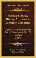 Canadian Leaves, History, Art, Science, Literature, Commerce