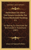 Nachrichten Zur Altern Und Neuern Geschichte Der Freyen Reichsstadt Nurnberg V3