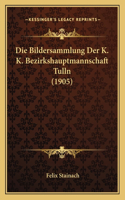 Bildersammlung Der K. K. Bezirkshauptmannschaft Tulln (1905)