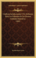 Conflictos Jurisdiccionales Y De Atribucion Entre Los Tribunales De Las Diversas Entidades Federativas (1893)