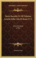 Nuova Raccolta Di 100 Vedutine Antiche Della Citta Di Roma V1-2: E Sue Vicinanze (1795)