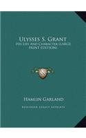 Ulysses S. Grant: His Life and Character (Large Print Edition)