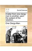 A Letter from One Clergy-Man to Another, Upon the Subject of the Rebellion.