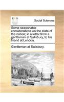 Some seasonable considerations on the state of the nation; in a letter from a gentleman at Salisbury, to his friend at London.