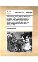 The Dramatic Works of Philip Massinger, Compleat. in Four Volumes. Revised, Corrected, and All the Various Editions Collated, by Thomas Coxeter. Critical Reflections on the Old English Dramatic Writers. Addressed to David Garrick, Volume 4 of 4