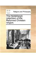 The Heidelbergh Catechism of the Reformed Christian Religion.