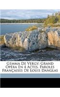 Gemma de Vergy; grand opéra en 4 actes. Paroles françaises de Louis Danglas