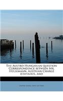 The Austro-Hungarian Question Correspondence Between Mr. Hulsemann, Austrian Charge D'Affaires, and