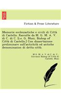 Memorie Ecclesiastiche E Civili Di Citta Di Castello. Raccolte Da M. G. M. A. V. Di C. Di C. [I.E. G. Muzi, Bishop of Citta Di Castello.] Con Dissertazione Preliminare Sull'antichita Ed Antiche Denominazion Di Detta Citta.