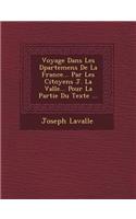 Voyage Dans Les D�partemens De La France... Par Les Citoyens J. La Vall�e... Pour La Partie Du Texte ...