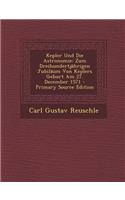 Kepler Und Die Astronomie: Zum Dreihundertjahrigen Jubilaum Von Keplers Geburt Am 27. December 1571